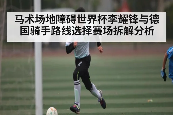 马术场地障碍世界杯李耀锋与德国骑手路线选择赛场拆解分析